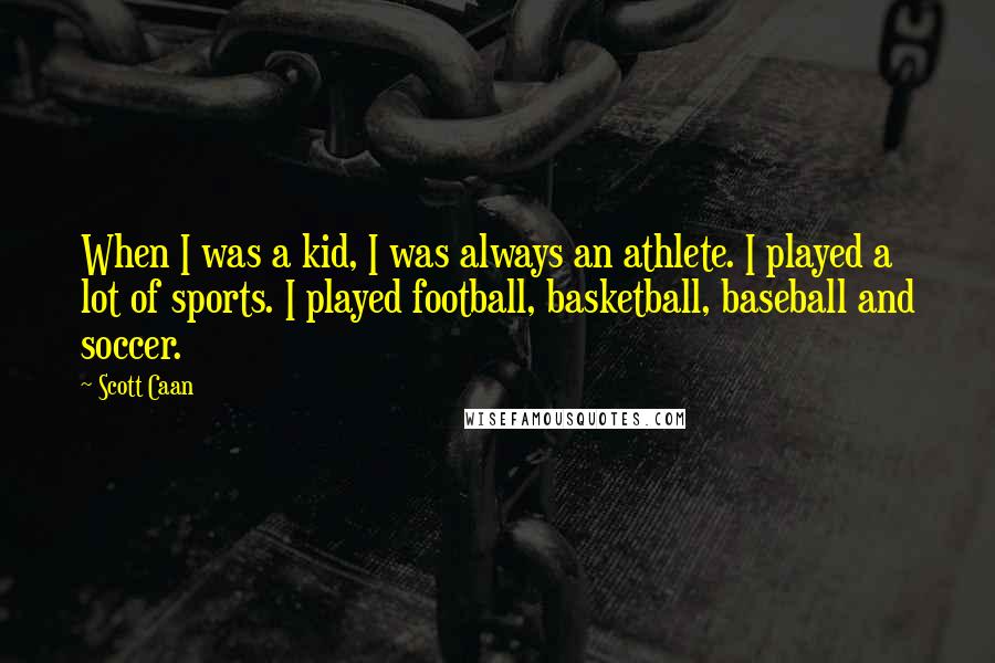 Scott Caan Quotes: When I was a kid, I was always an athlete. I played a lot of sports. I played football, basketball, baseball and soccer.