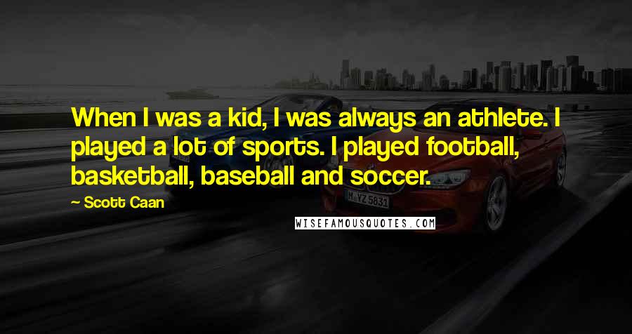 Scott Caan Quotes: When I was a kid, I was always an athlete. I played a lot of sports. I played football, basketball, baseball and soccer.