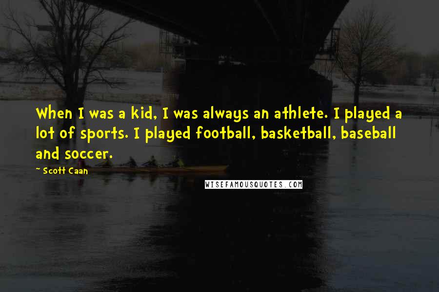 Scott Caan Quotes: When I was a kid, I was always an athlete. I played a lot of sports. I played football, basketball, baseball and soccer.