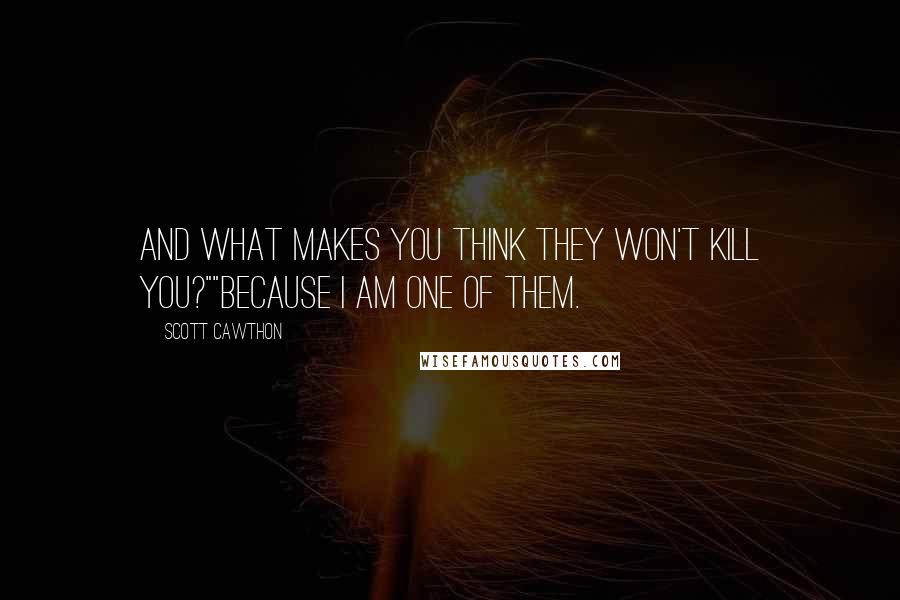 Scott Cawthon Quotes: And what makes you think they won't kill you?""Because I am one of them.