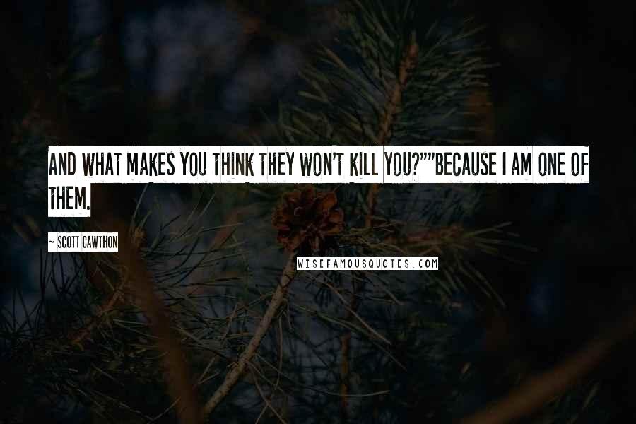 Scott Cawthon Quotes: And what makes you think they won't kill you?""Because I am one of them.