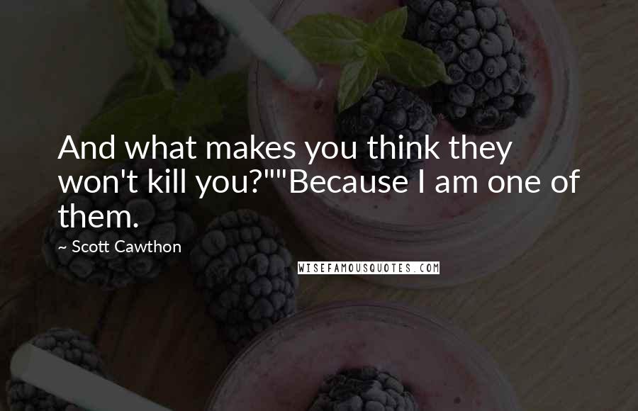 Scott Cawthon Quotes: And what makes you think they won't kill you?""Because I am one of them.