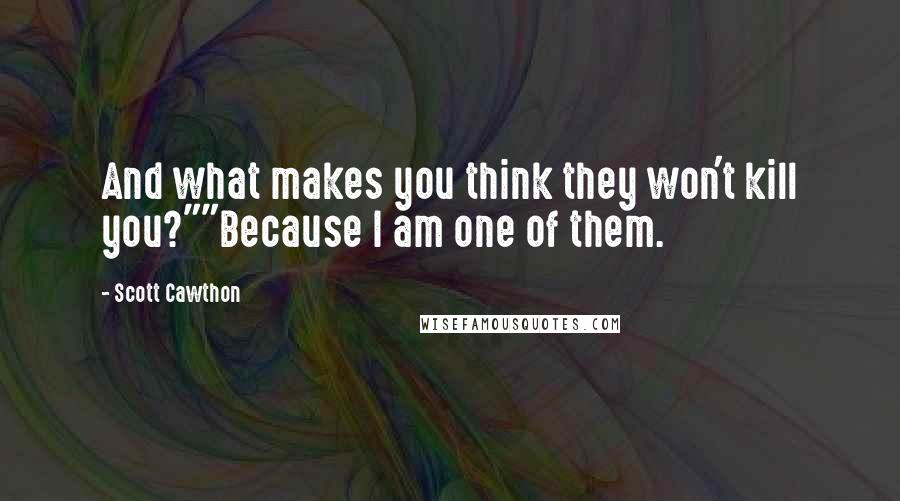 Scott Cawthon Quotes: And what makes you think they won't kill you?""Because I am one of them.