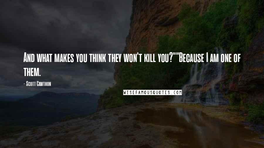 Scott Cawthon Quotes: And what makes you think they won't kill you?""Because I am one of them.