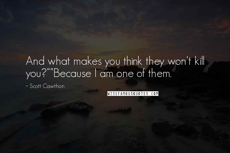 Scott Cawthon Quotes: And what makes you think they won't kill you?""Because I am one of them.