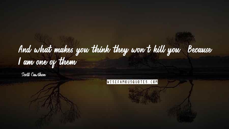 Scott Cawthon Quotes: And what makes you think they won't kill you?""Because I am one of them.