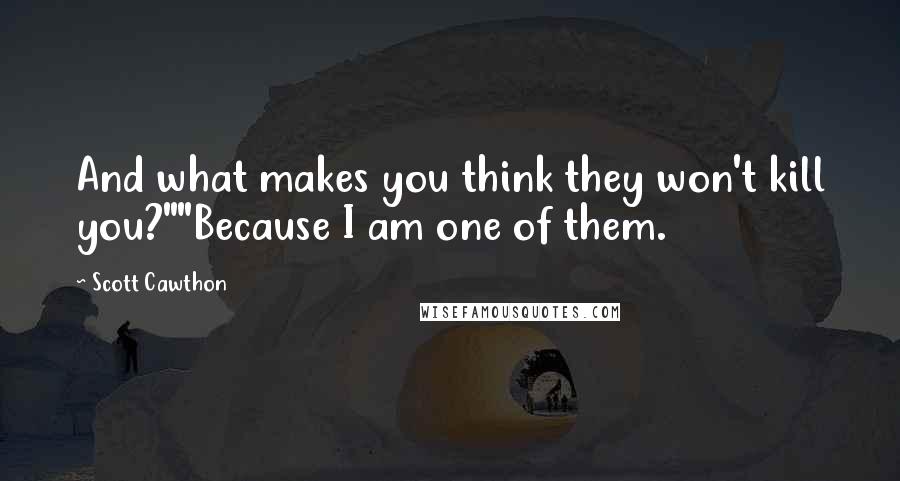 Scott Cawthon Quotes: And what makes you think they won't kill you?""Because I am one of them.