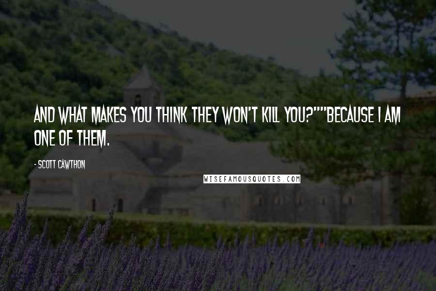 Scott Cawthon Quotes: And what makes you think they won't kill you?""Because I am one of them.