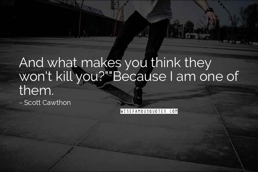 Scott Cawthon Quotes: And what makes you think they won't kill you?""Because I am one of them.