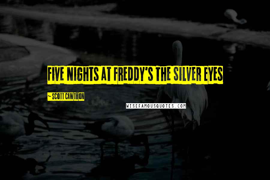 Scott Cawthon Quotes: Five Nights at Freddy's The Silver Eyes