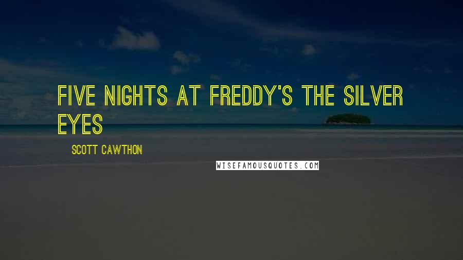 Scott Cawthon Quotes: Five Nights at Freddy's The Silver Eyes