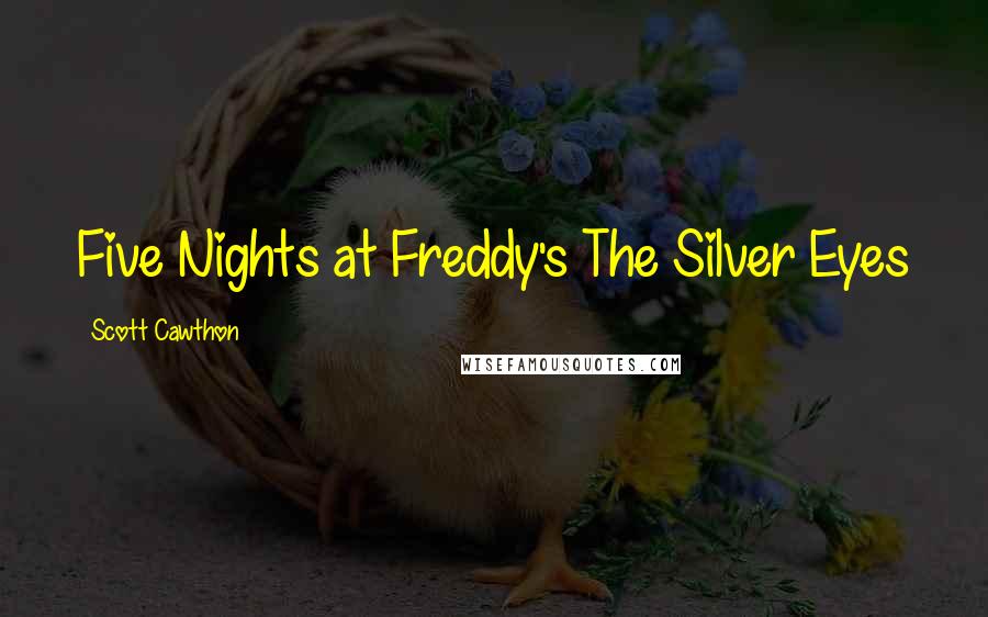 Scott Cawthon Quotes: Five Nights at Freddy's The Silver Eyes