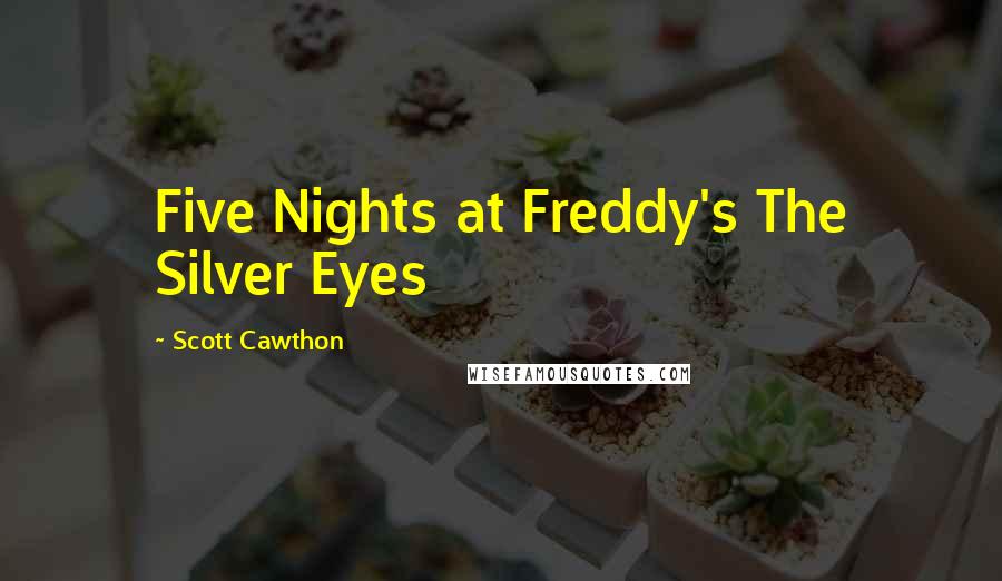 Scott Cawthon Quotes: Five Nights at Freddy's The Silver Eyes