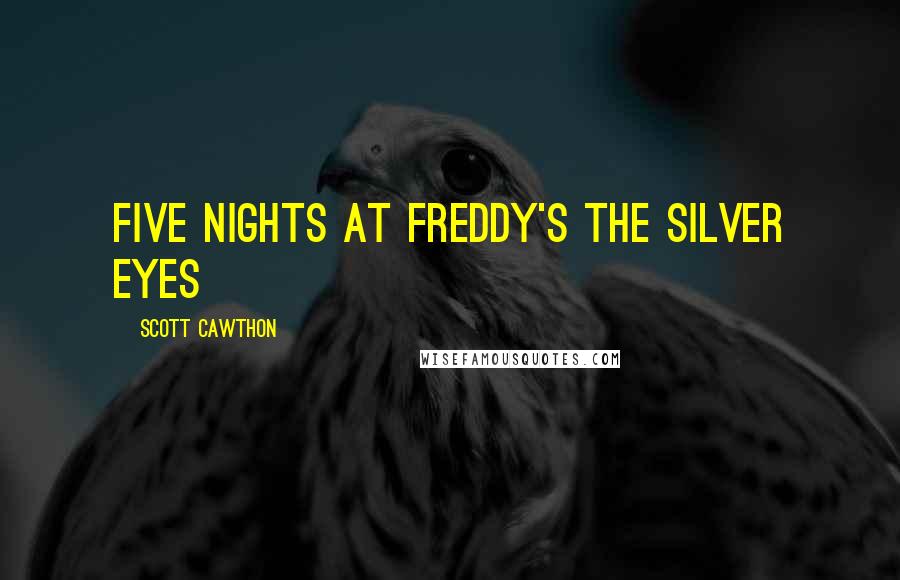 Scott Cawthon Quotes: Five Nights at Freddy's The Silver Eyes