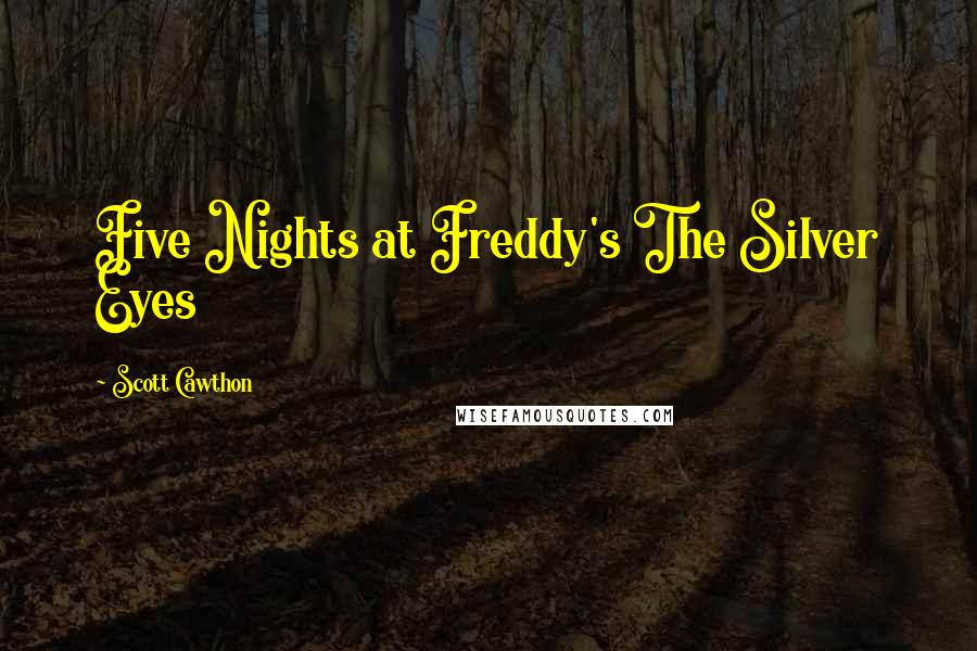 Scott Cawthon Quotes: Five Nights at Freddy's The Silver Eyes