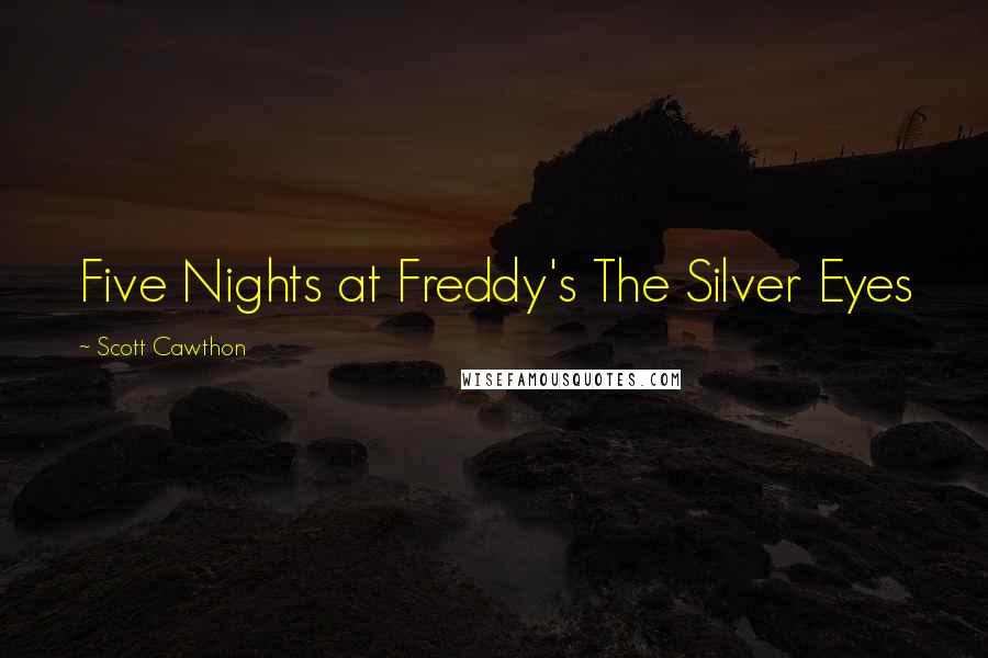 Scott Cawthon Quotes: Five Nights at Freddy's The Silver Eyes