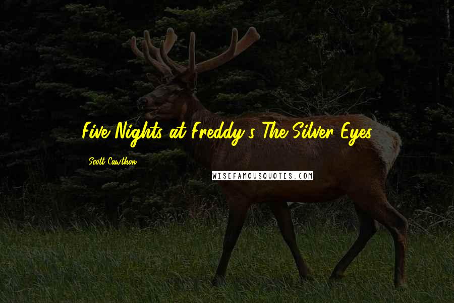 Scott Cawthon Quotes: Five Nights at Freddy's The Silver Eyes