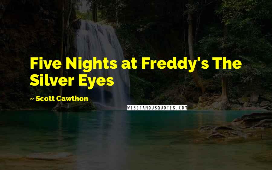 Scott Cawthon Quotes: Five Nights at Freddy's The Silver Eyes