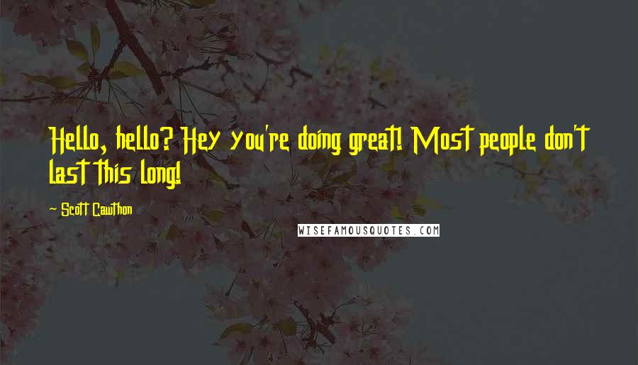 Scott Cawthon Quotes: Hello, hello? Hey you're doing great! Most people don't last this long!