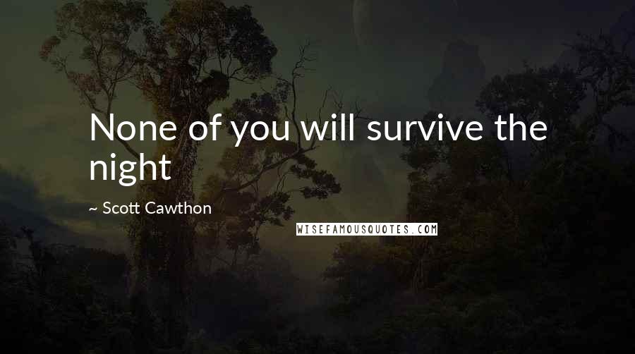 Scott Cawthon Quotes: None of you will survive the night