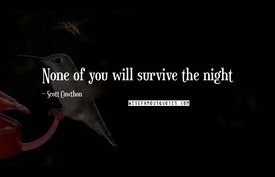 Scott Cawthon Quotes: None of you will survive the night