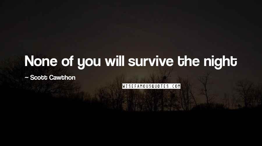 Scott Cawthon Quotes: None of you will survive the night