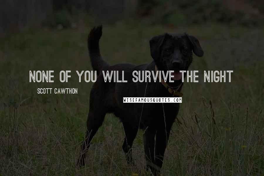 Scott Cawthon Quotes: None of you will survive the night