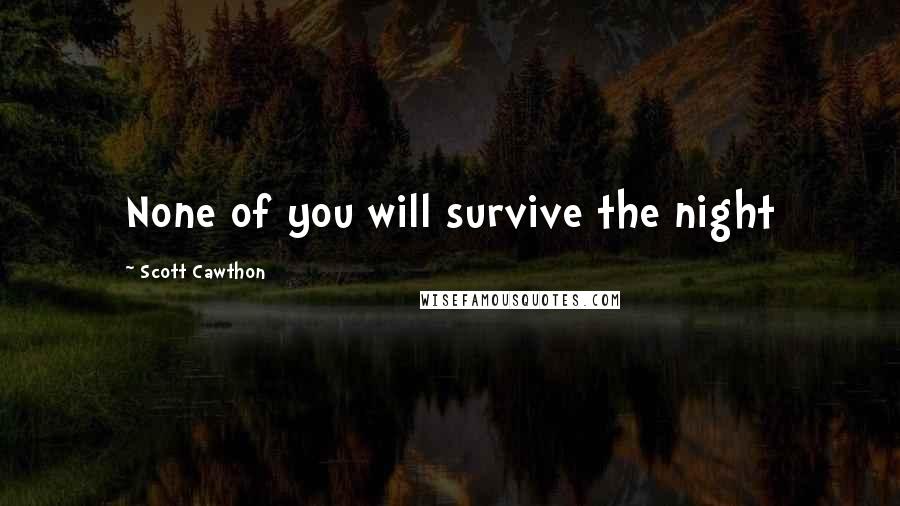 Scott Cawthon Quotes: None of you will survive the night