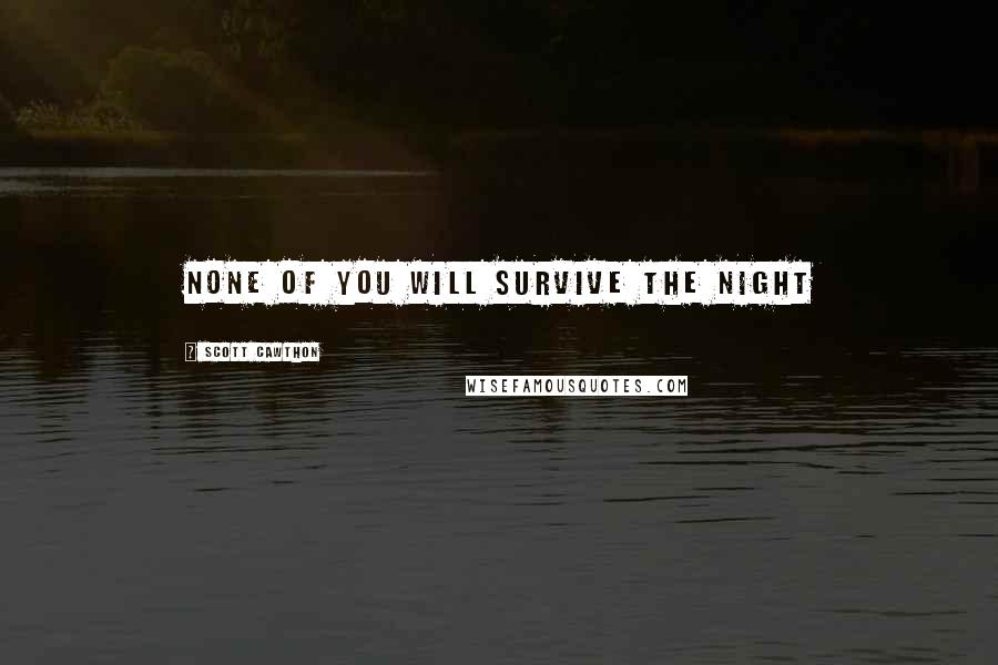 Scott Cawthon Quotes: None of you will survive the night