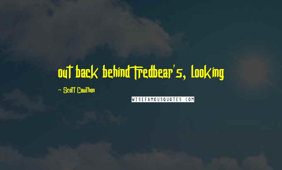 Scott Cawthon Quotes: out back behind Fredbear's, looking