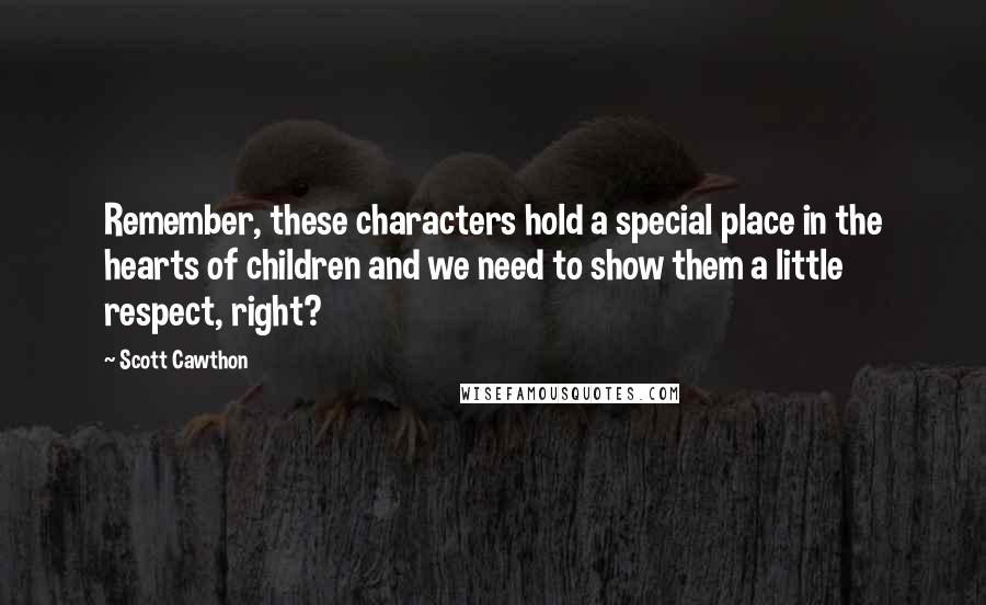 Scott Cawthon Quotes: Remember, these characters hold a special place in the hearts of children and we need to show them a little respect, right?