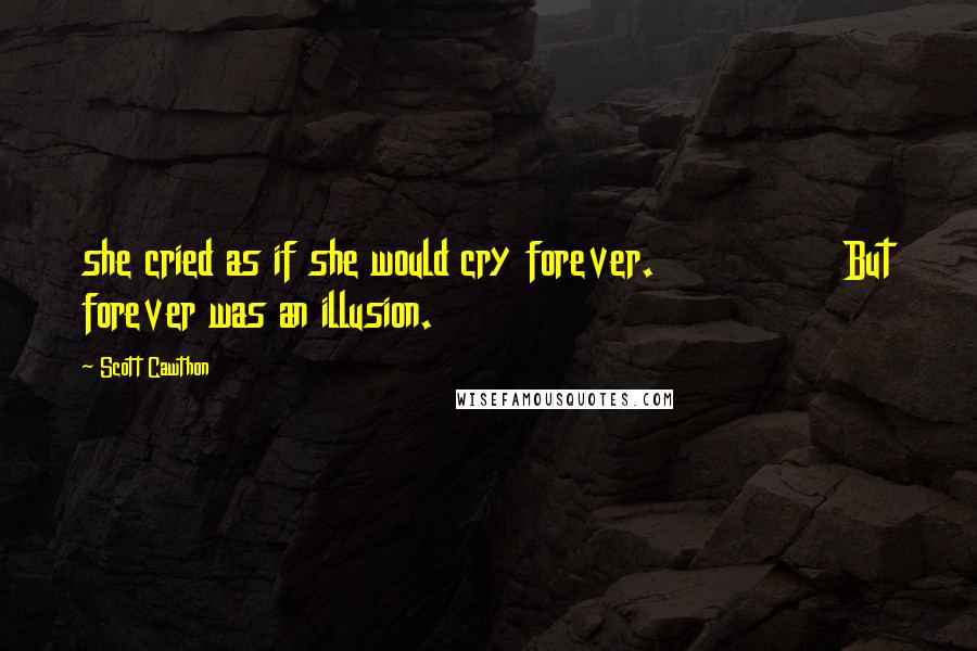 Scott Cawthon Quotes: she cried as if she would cry forever.               But forever was an illusion.