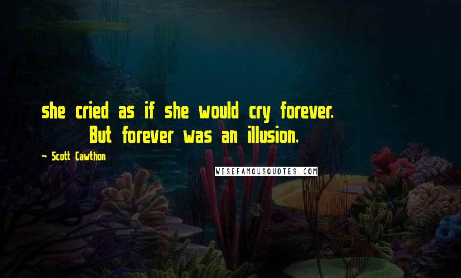 Scott Cawthon Quotes: she cried as if she would cry forever.               But forever was an illusion.