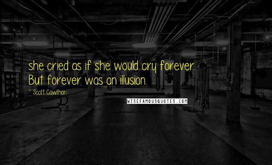 Scott Cawthon Quotes: she cried as if she would cry forever.               But forever was an illusion.