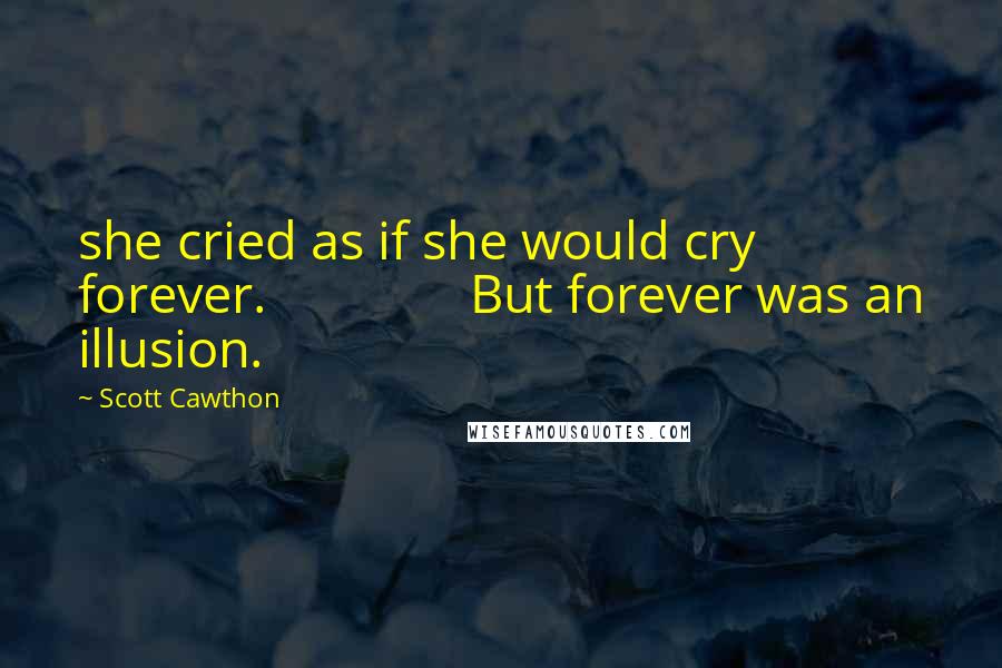 Scott Cawthon Quotes: she cried as if she would cry forever.               But forever was an illusion.