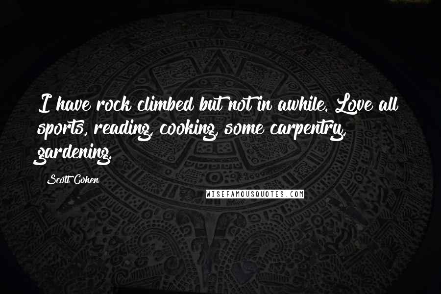 Scott Cohen Quotes: I have rock climbed but not in awhile. Love all sports, reading, cooking, some carpentry, gardening.