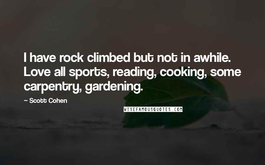 Scott Cohen Quotes: I have rock climbed but not in awhile. Love all sports, reading, cooking, some carpentry, gardening.