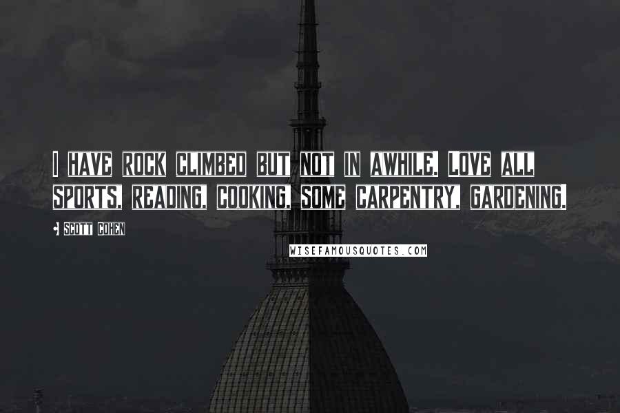 Scott Cohen Quotes: I have rock climbed but not in awhile. Love all sports, reading, cooking, some carpentry, gardening.