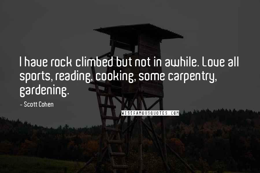 Scott Cohen Quotes: I have rock climbed but not in awhile. Love all sports, reading, cooking, some carpentry, gardening.