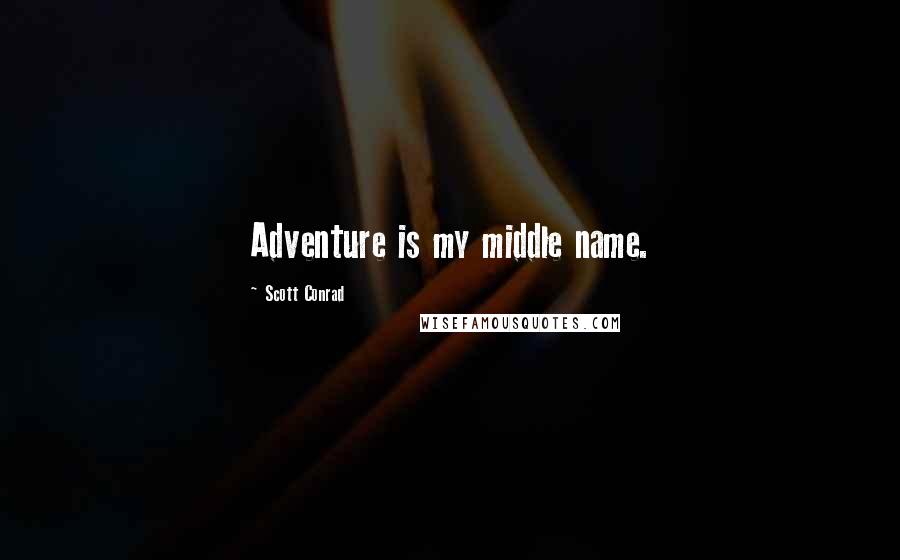 Scott Conrad Quotes: Adventure is my middle name.