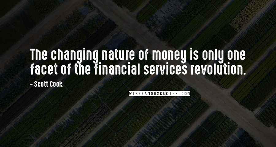 Scott Cook Quotes: The changing nature of money is only one facet of the financial services revolution.