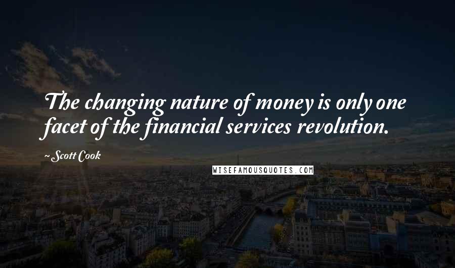 Scott Cook Quotes: The changing nature of money is only one facet of the financial services revolution.