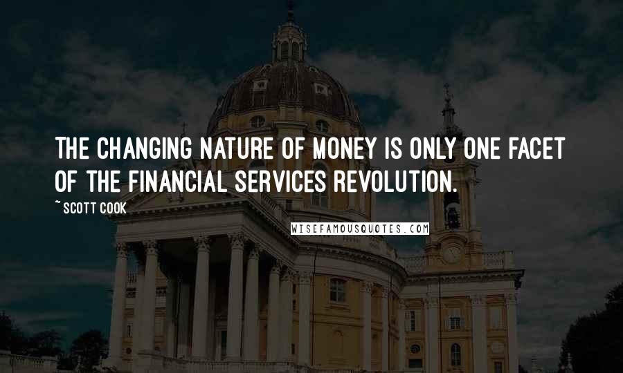 Scott Cook Quotes: The changing nature of money is only one facet of the financial services revolution.