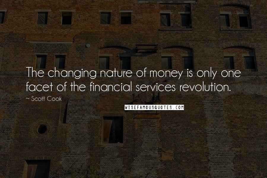 Scott Cook Quotes: The changing nature of money is only one facet of the financial services revolution.