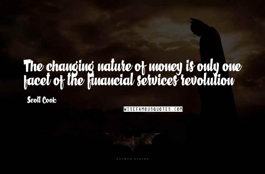 Scott Cook Quotes: The changing nature of money is only one facet of the financial services revolution.