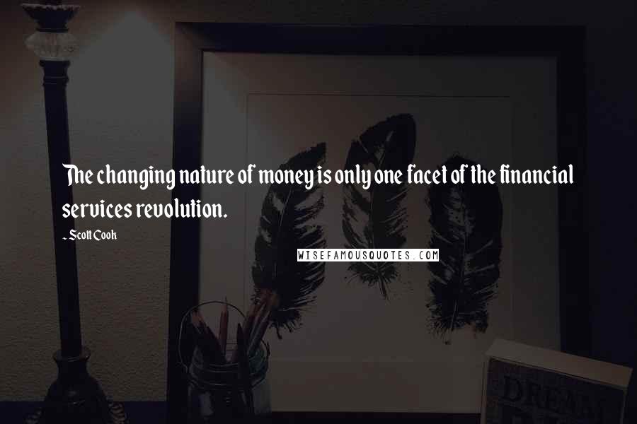 Scott Cook Quotes: The changing nature of money is only one facet of the financial services revolution.