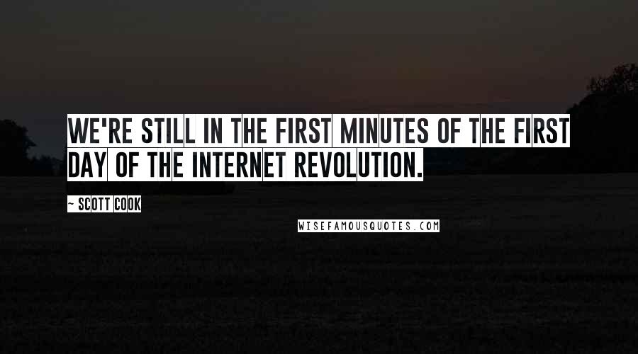 Scott Cook Quotes: We're still in the first minutes of the first day of the Internet revolution.