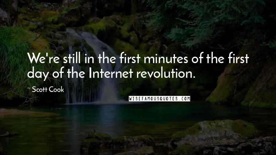 Scott Cook Quotes: We're still in the first minutes of the first day of the Internet revolution.