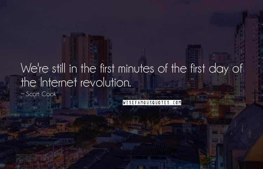 Scott Cook Quotes: We're still in the first minutes of the first day of the Internet revolution.