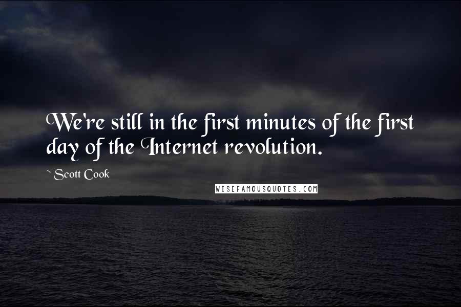 Scott Cook Quotes: We're still in the first minutes of the first day of the Internet revolution.